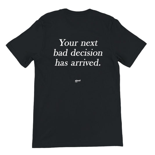Your next bad decision has arrived
