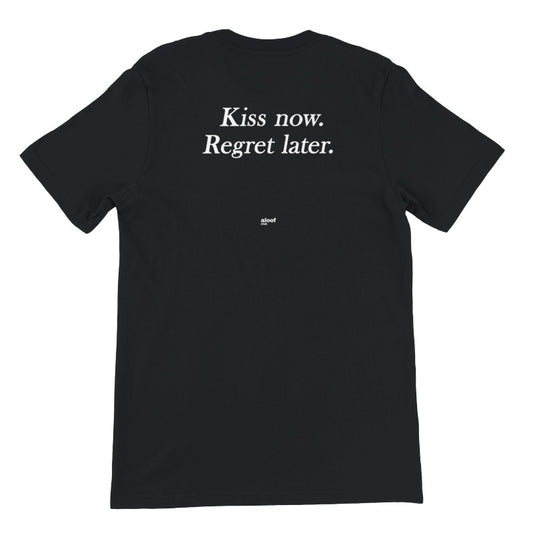 Kiss now. Regret later.
