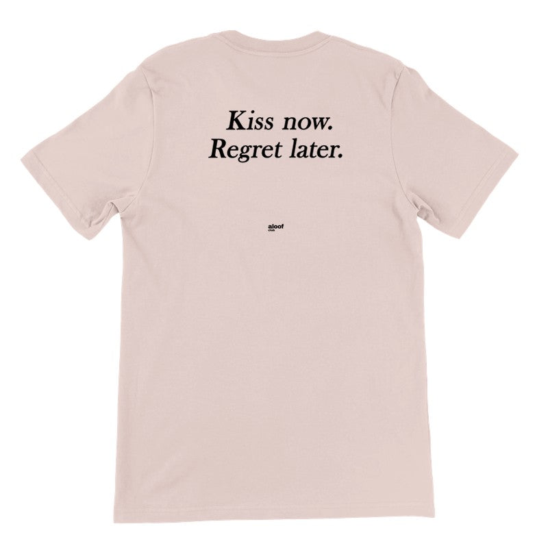 Kiss now. Regret later.